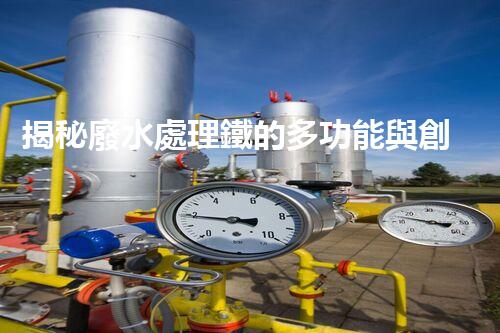 揭秘廢水處理鐵的多功能與創(chuàng)新應用？